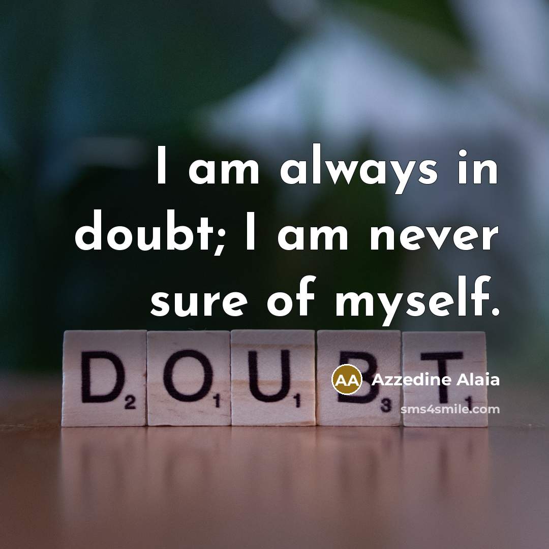 “I am always in doubt; I am never sure of…” quote by Azzedine Alaia
