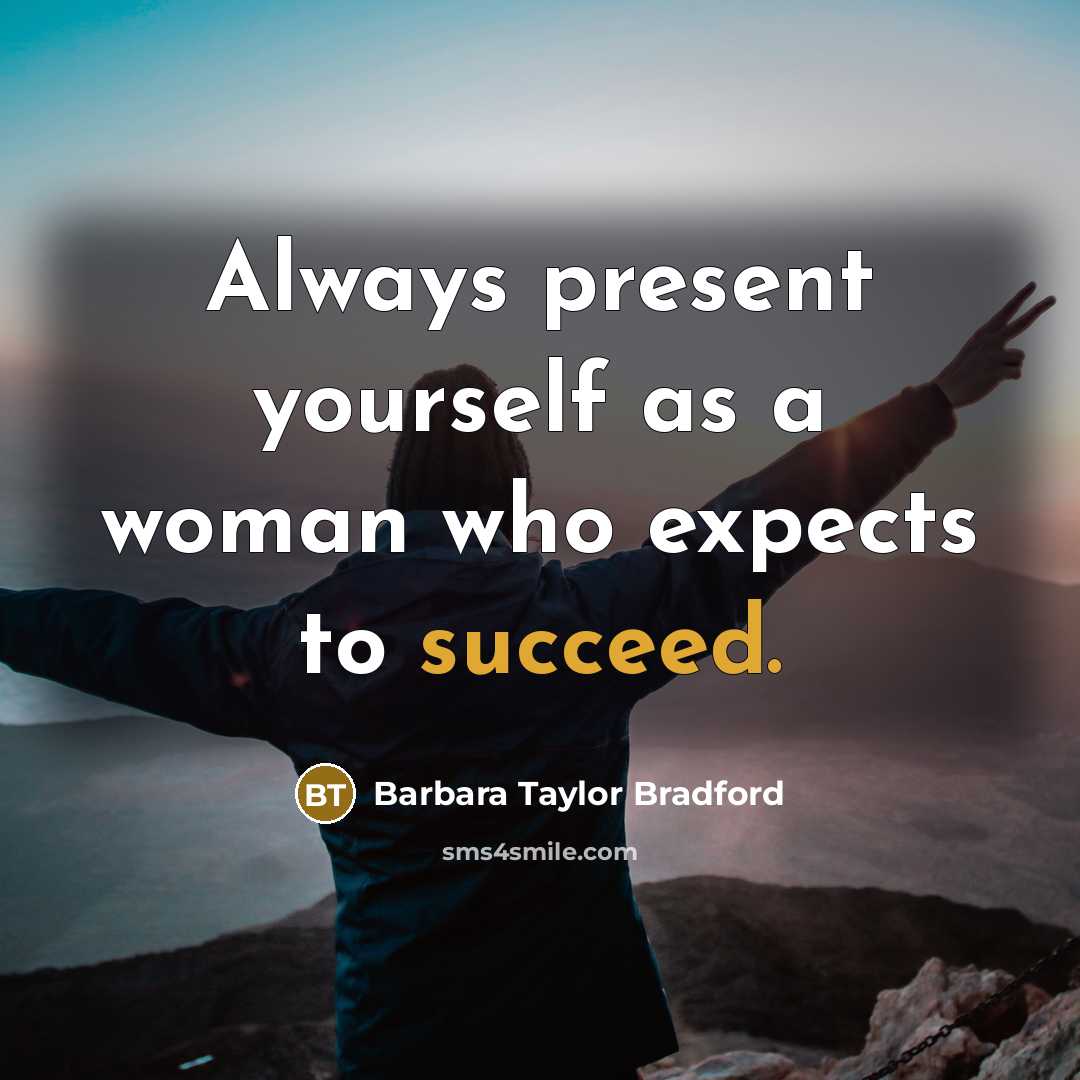 “Always present yourself as a woman who expects to succeed.” quote by Barbara Taylor Bradford