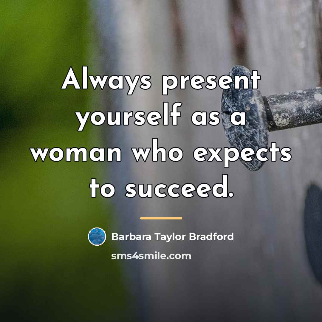 “Always present yourself as a woman who expects to succeed.…” quote by Barbara Taylor Bradford