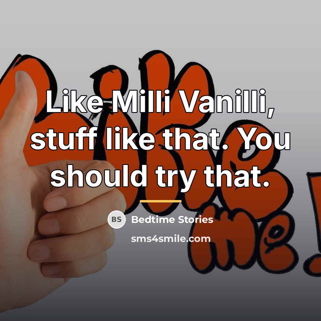 “Like Milli Vanilli, stuff like that. You should try that.…” quote by Bedtime Stories
