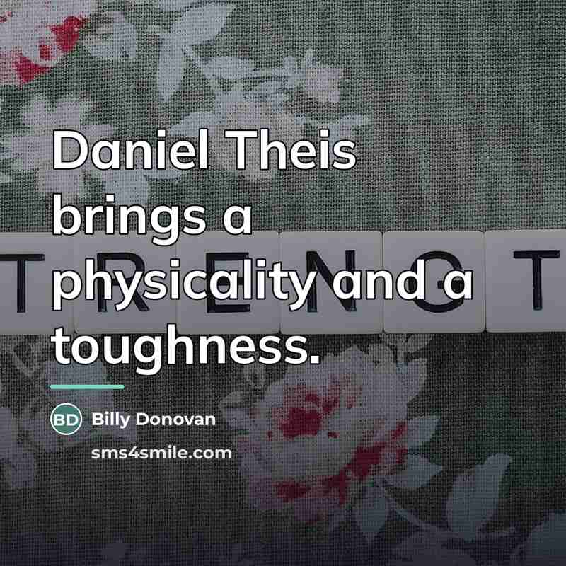 “Daniel Theis brings a physicality and a toughness.…” quote by Billy Donovan