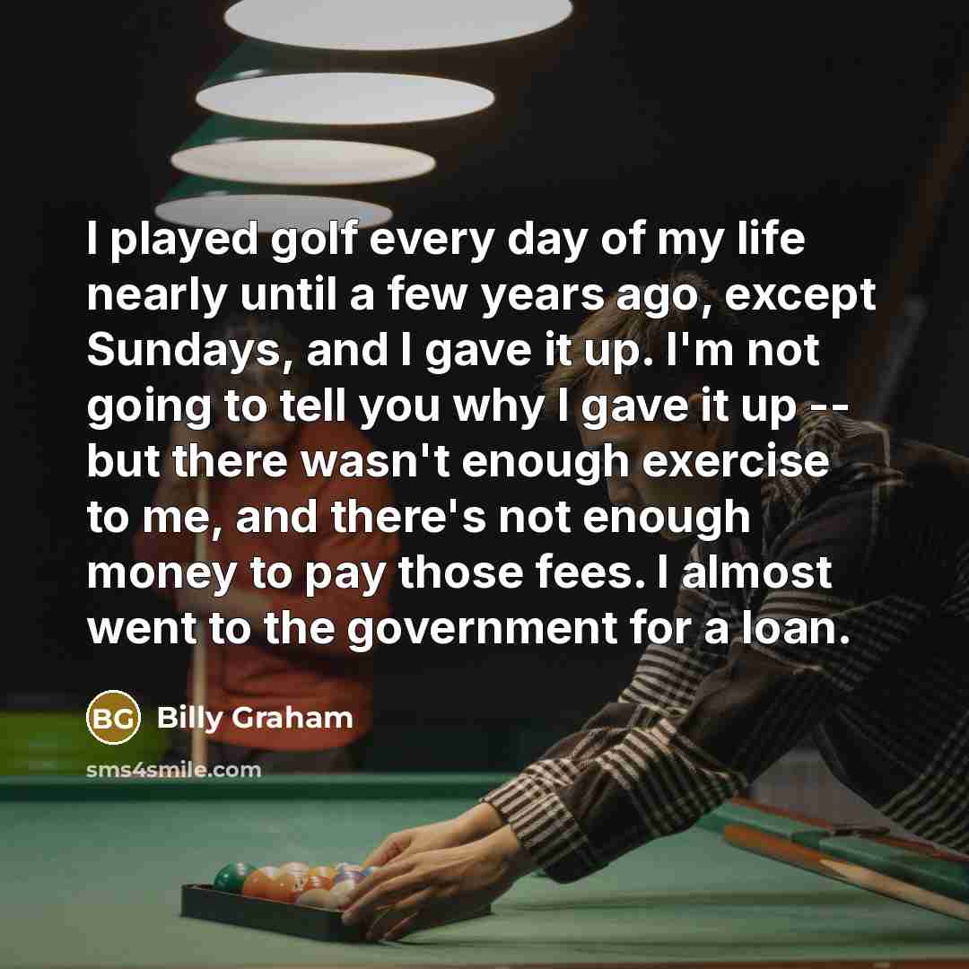 “I played golf every day of my life nearly until…” quote by Billy Graham