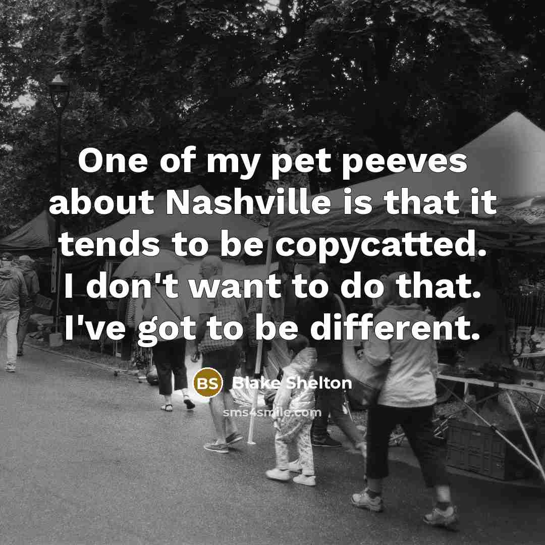 “One of my pet peeves about Nashville is that it…” quote by Blake Shelton