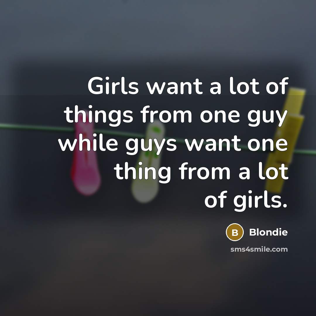 “Girls want a lot of things from one guy while…” quote by Blondie