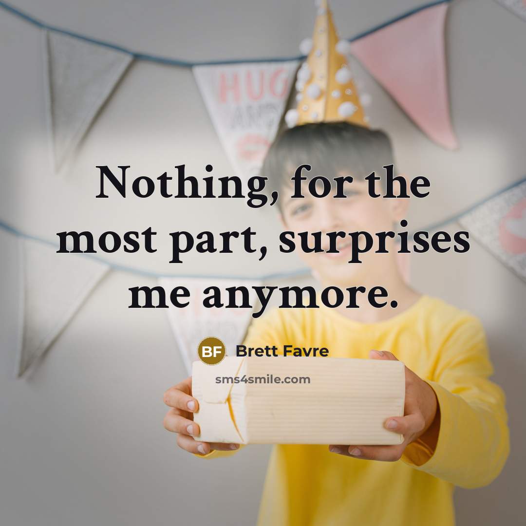 “Nothing, for the most part, surprises me anymore.…” quote by Brett Favre