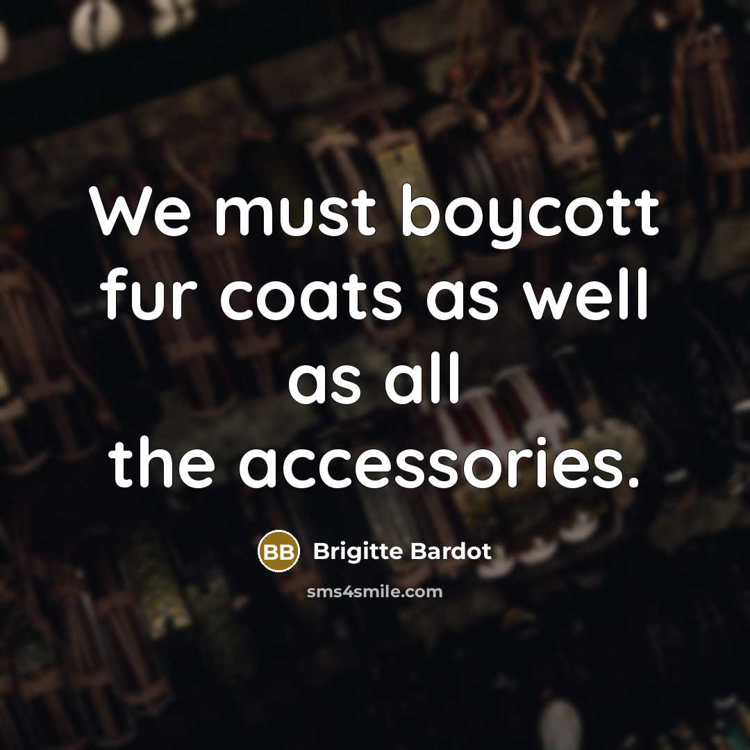 “We must boycott fur coats as well as all the…” quote by Brigitte Bardot