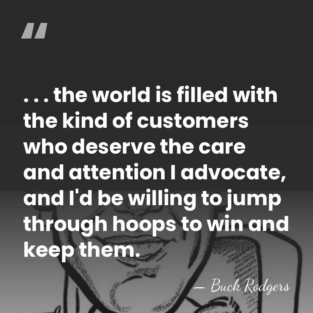 . . . the world is filled with the kind of customers&hellip; - Buck Rodgers