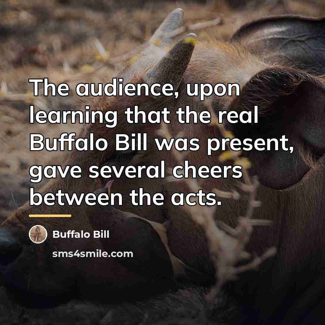“The audience, upon learning that the real Buffalo Bill was…” quote by Buffalo Bill