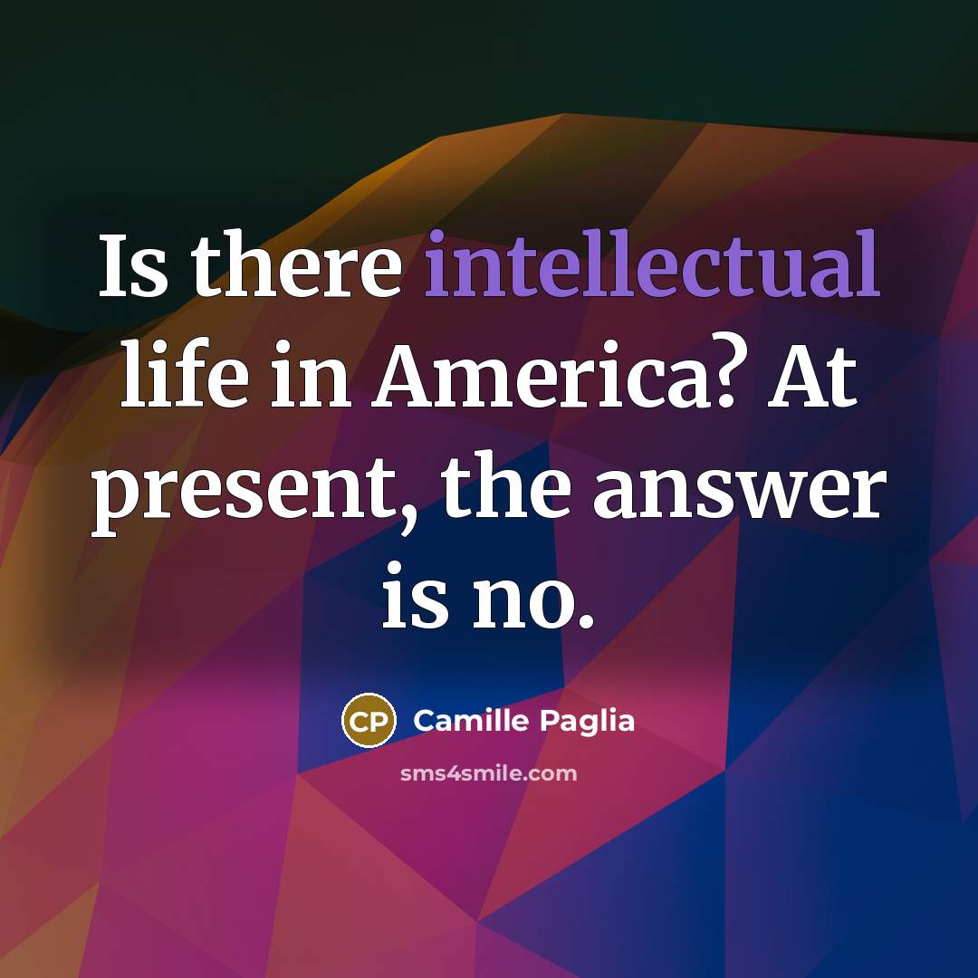 “Is there intellectual life in America? At present, the answer…” quote by Camille Paglia