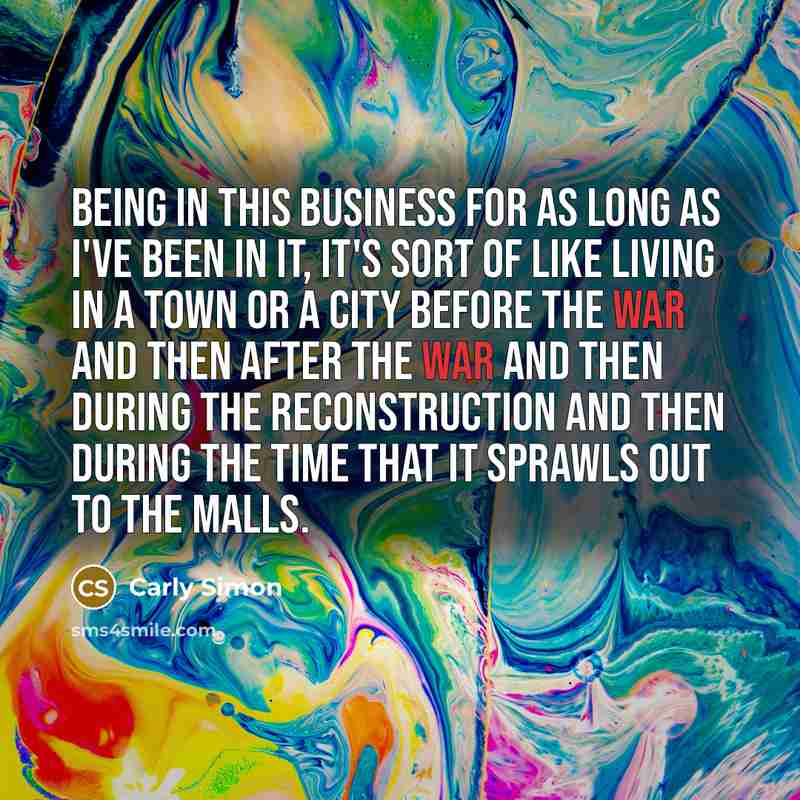 “Being in this business for as long as I've been…” quote by Carly Simon