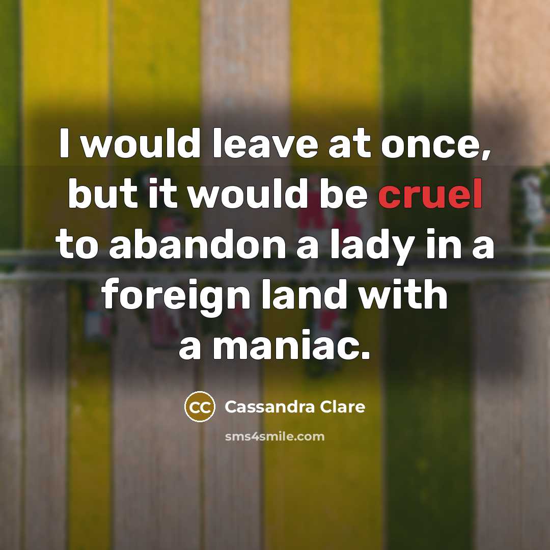 “I would leave at once, but it would be cruel…” quote by Cassandra Clare