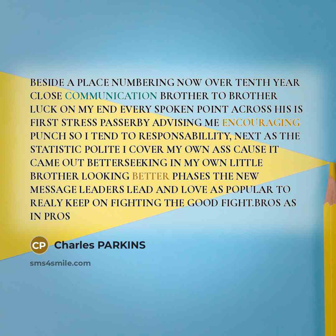 “BESIDE A PLACE NUMBERING NOW OVER TENTH YEAR CLOSE COMMUNICATION BROTHER TO BROTHER LUCK ON MY END EVERY SPOKEN POINT ACROSS HIS IS FIRST STRESS PASSERBY ADVISING ME ENCOURAGING PUNCH SO I TEND TO RESPONSABILLITY, NEXT AS THE STATISTIC POLITE I COVER MY OWN ASS CAUSE IT CAME OUT BETTERSEEKING IN…” quote by Charles PARKINS