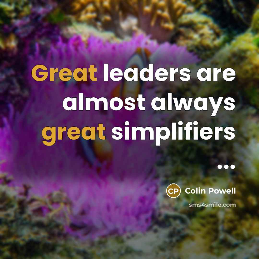 “Great leaders are almost always great simplifiers ...…” quote by Colin Powell