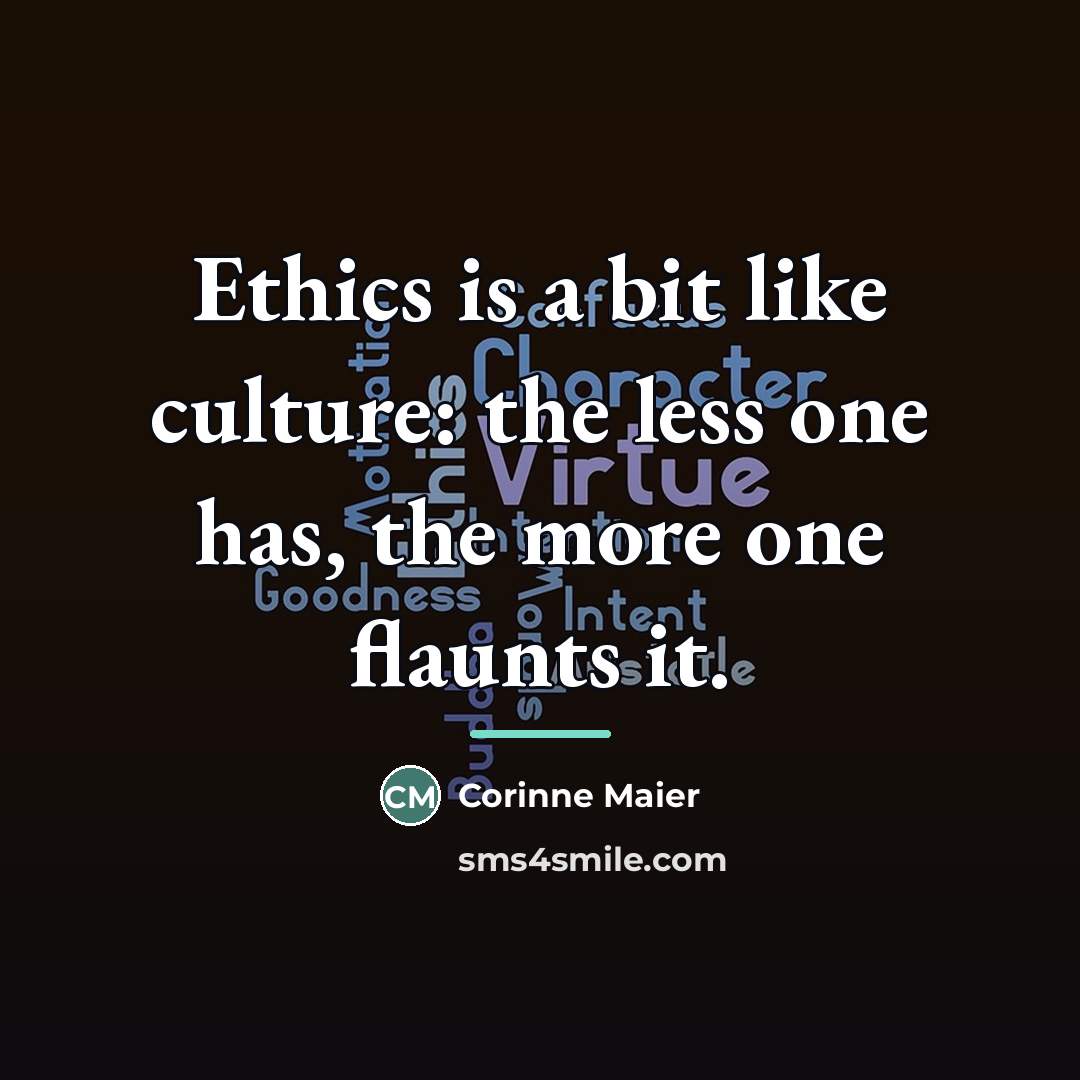 “Ethics is a bit like culture: the less one has,…” quote by Corinne Maier