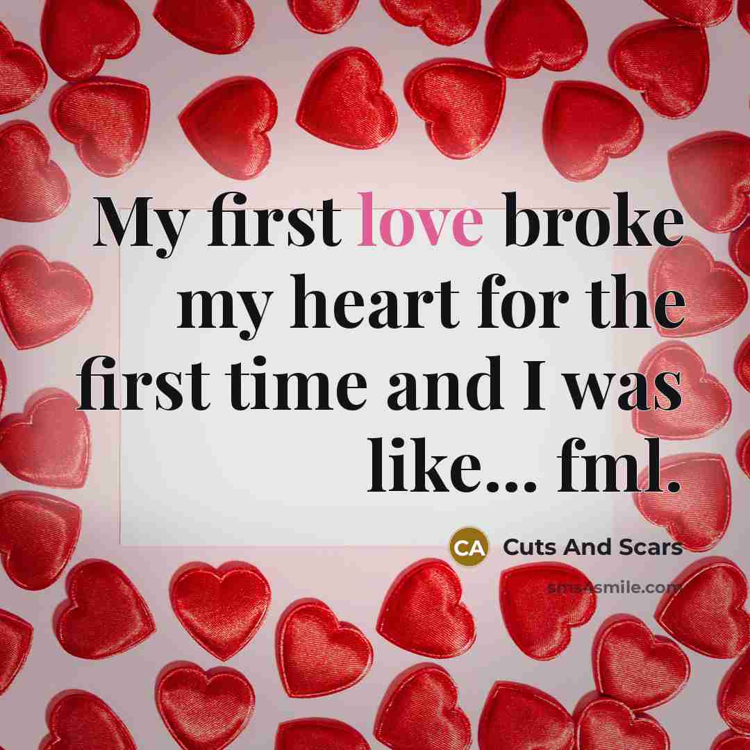 “My first love broke my heart for the first time…” quote by Cuts And Scars
