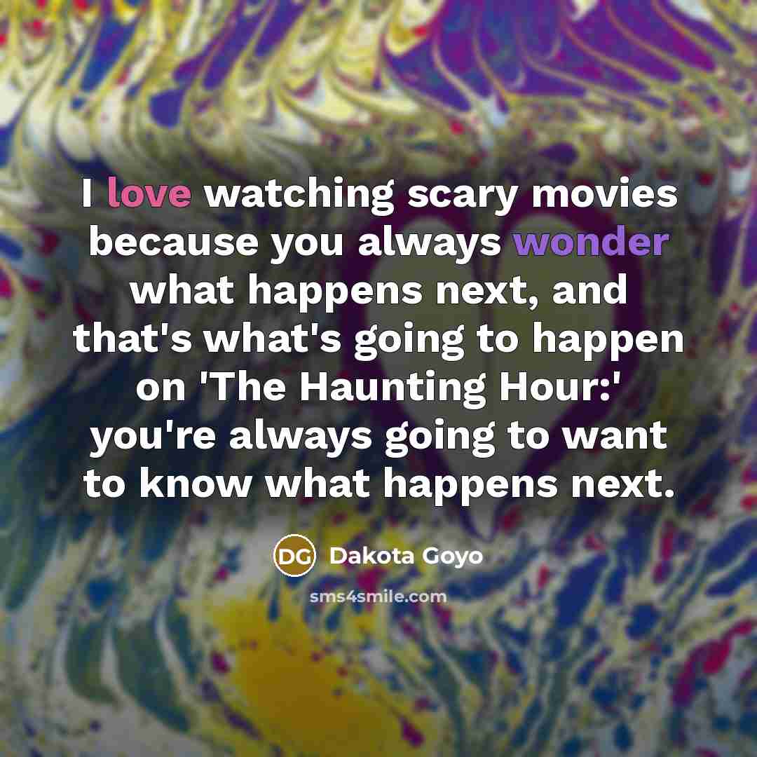 “I love watching scary movies because you always wonder what…” quote by Dakota Goyo