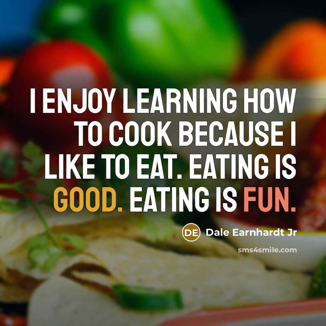 “I enjoy learning how to cook because I like to eat. Eating is good. Eating is fun.” quote by Dale Earnhardt Jr