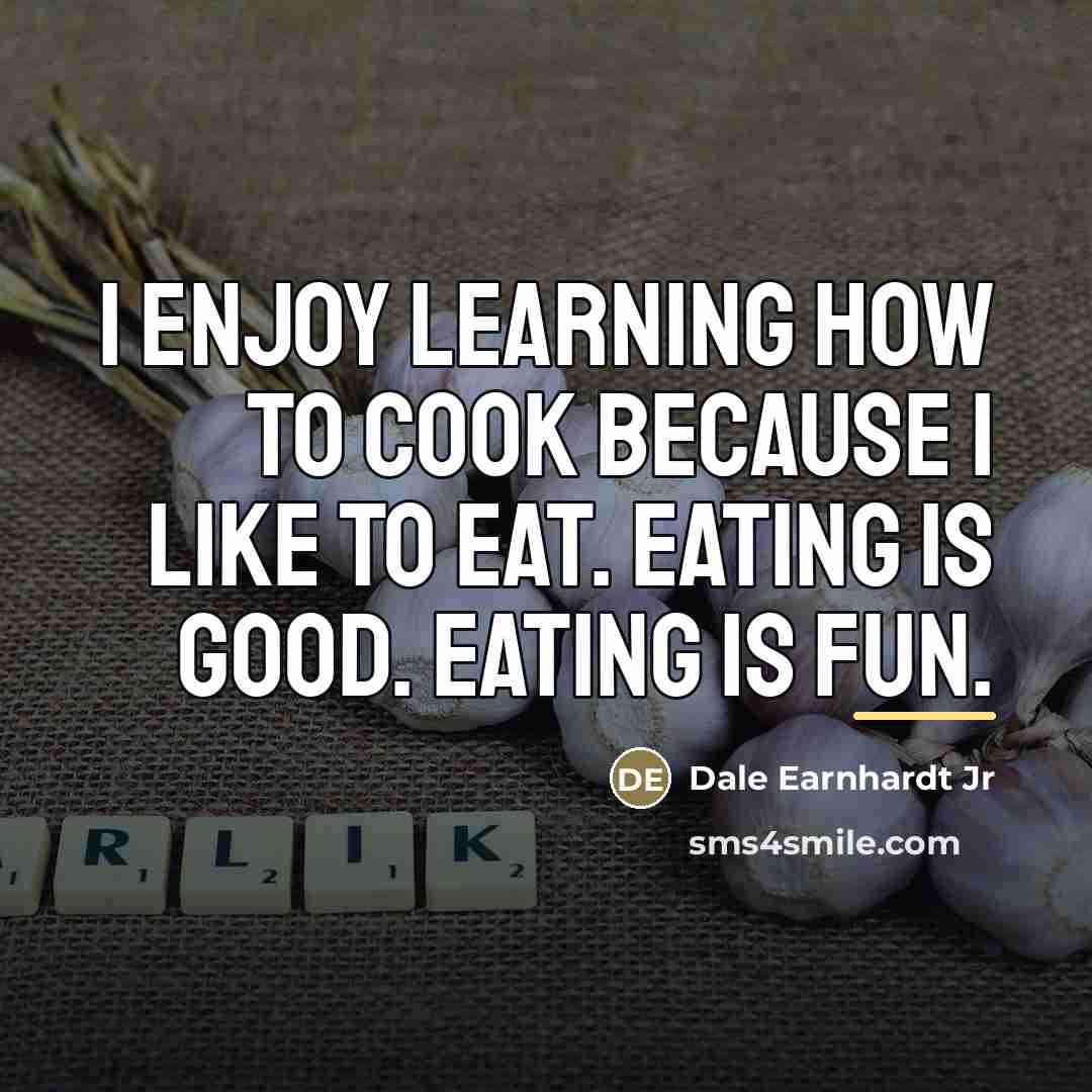 “I enjoy learning how to cook because I like to…” quote by Dale Earnhardt Jr