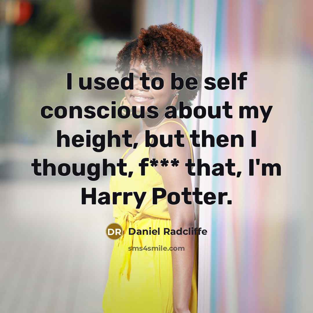 “I used to be self conscious about my height, but…” quote by Daniel Radcliffe