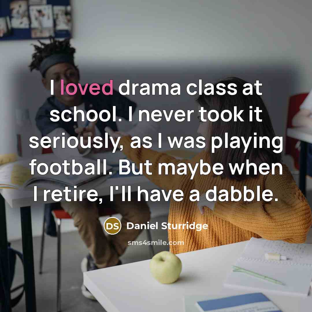 “I loved drama class at school. I never took it…” quote by Daniel Sturridge