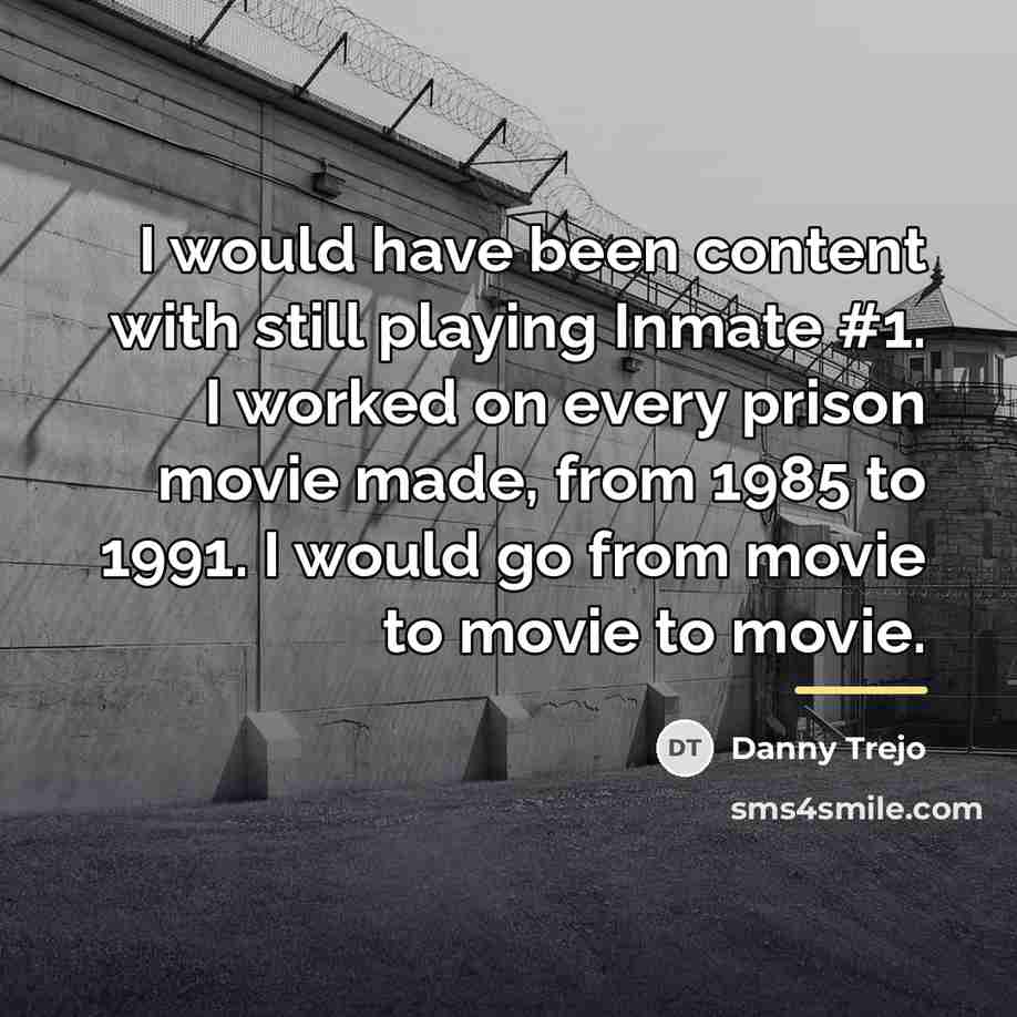 “I would have been content with still playing Inmate #1.…” quote by Danny Trejo