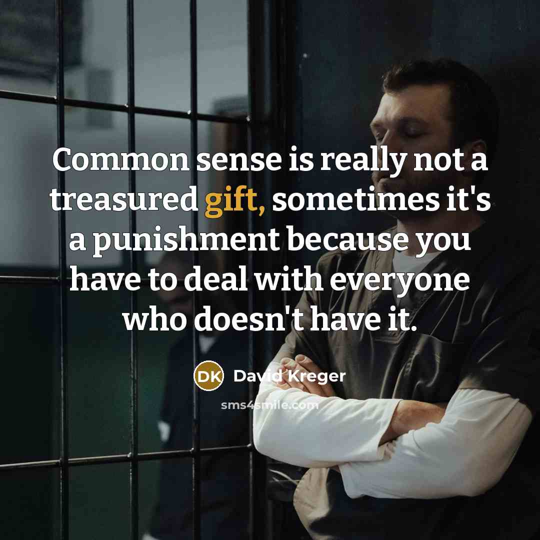 “Common sense is really not a treasured gift, sometimes it's…” quote by David Kreger