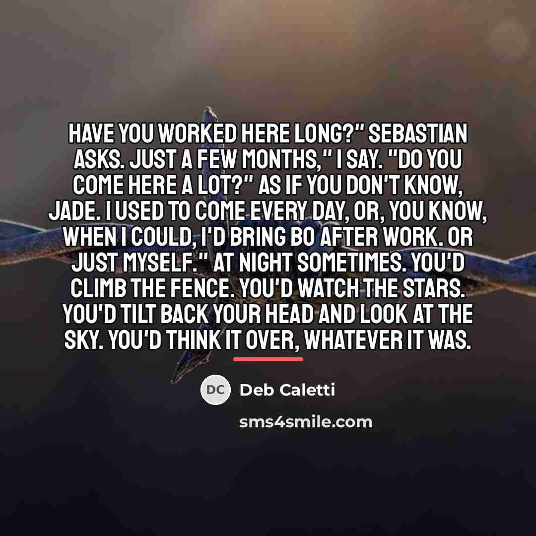 “Have you worked here long?" Sebastian asks. Just a few…” quote by Deb Caletti
