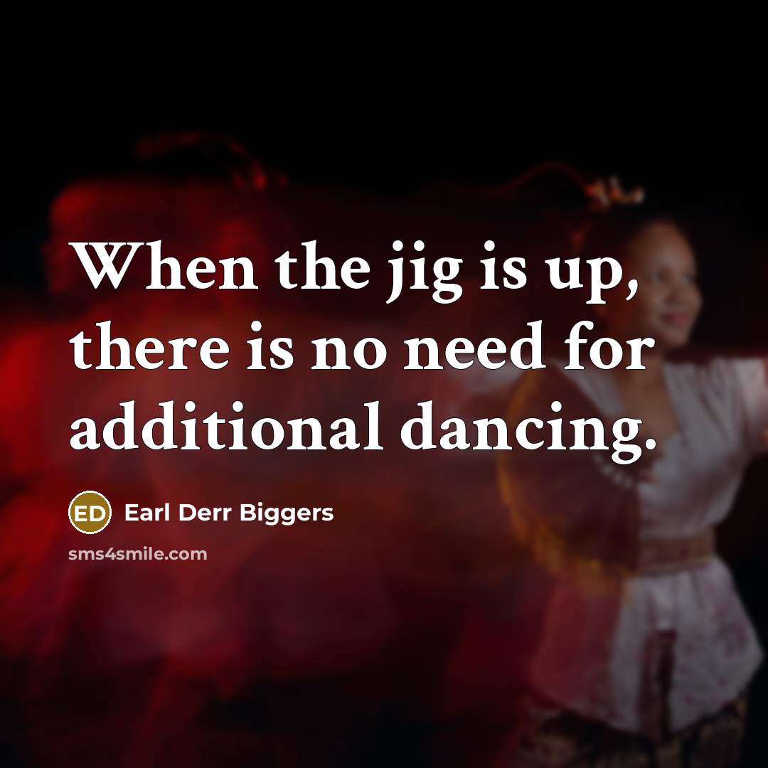 “When the jig is up, there is no need for…” quote by Earl Derr Biggers