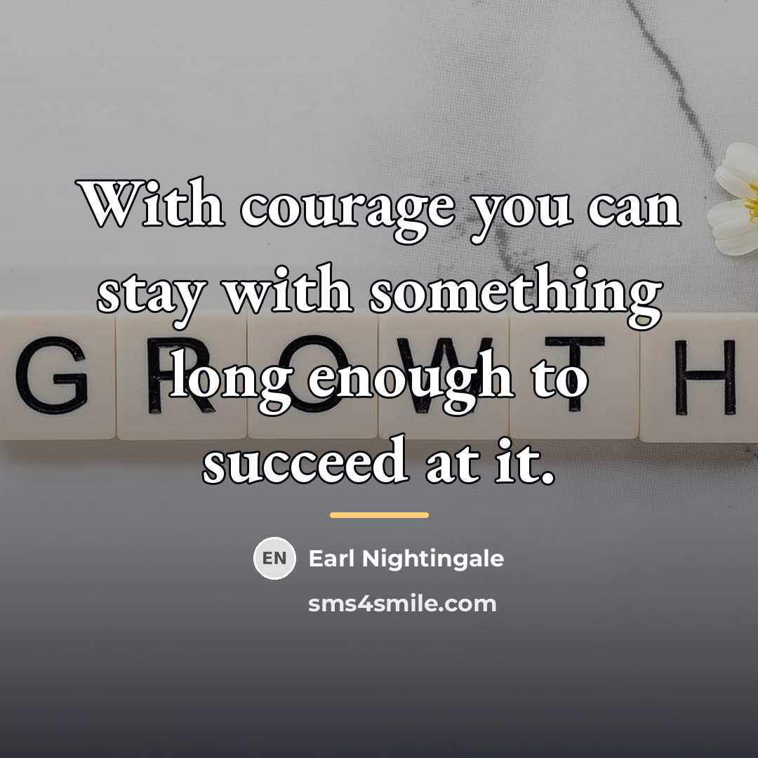 “With courage you can stay with something long enough to…” quote by Earl Nightingale