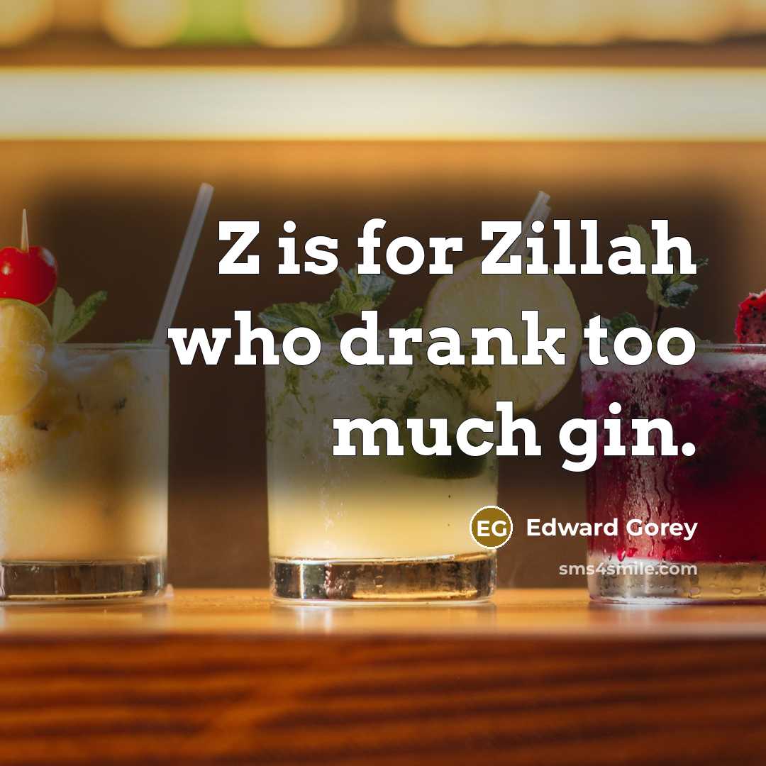 “Z is for Zillah who drank too much gin.…” quote by Edward Gorey