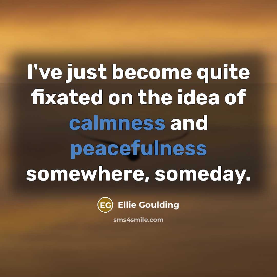 “I've just become quite fixated on the idea of calmness…” quote by Ellie Goulding
