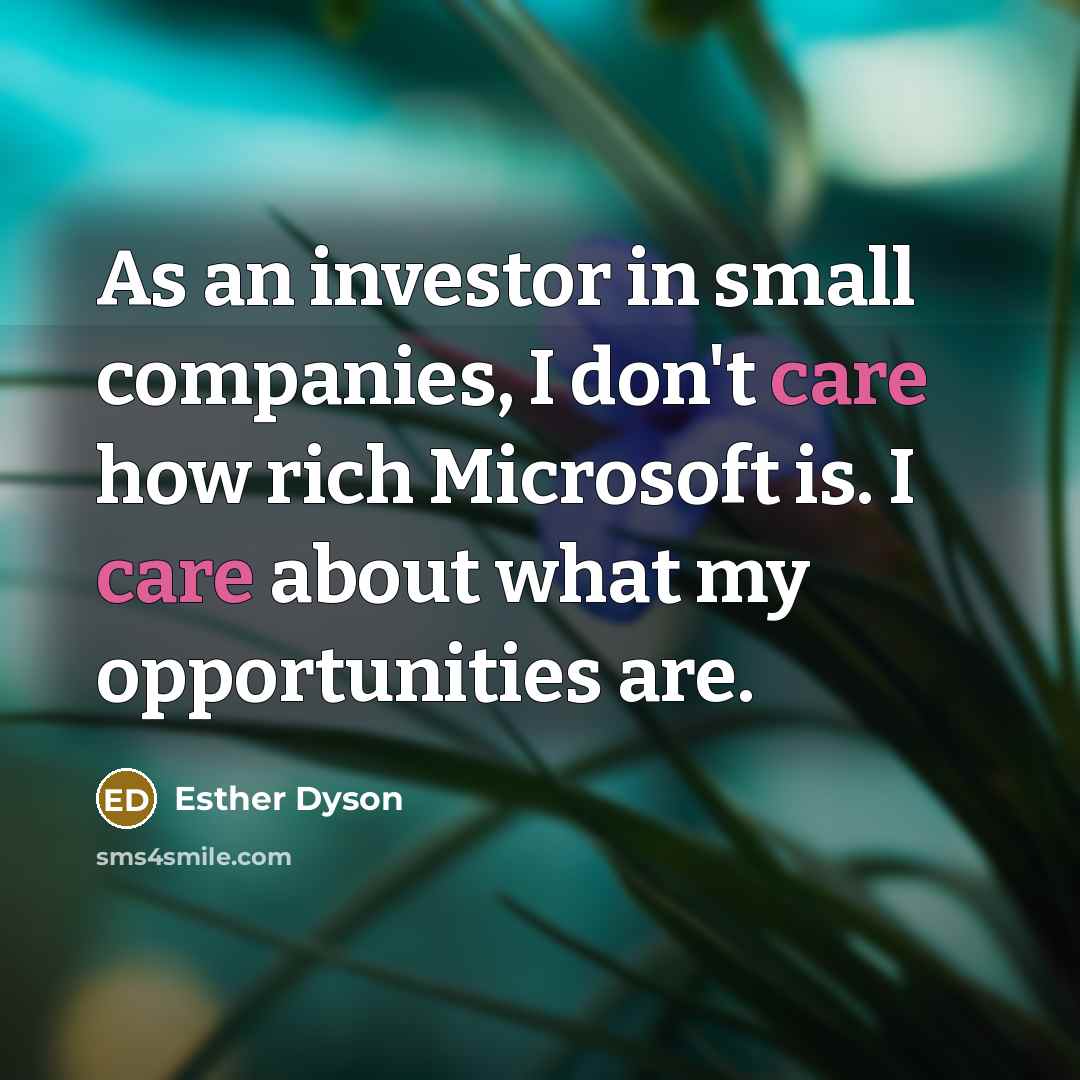 “As an investor in small companies, I don't care how…” quote by Esther Dyson