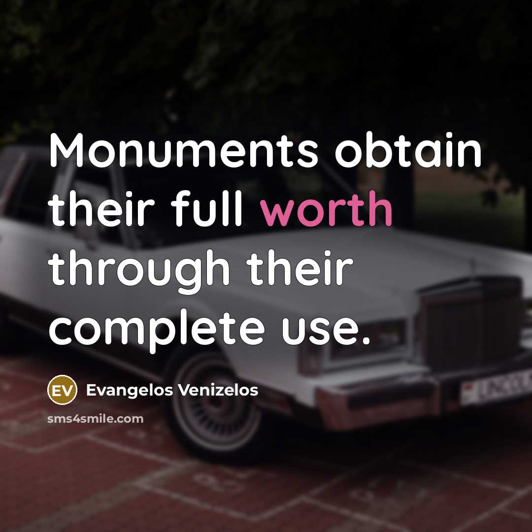 “Monuments obtain their full worth through their complete use.…” quote by Evangelos Venizelos