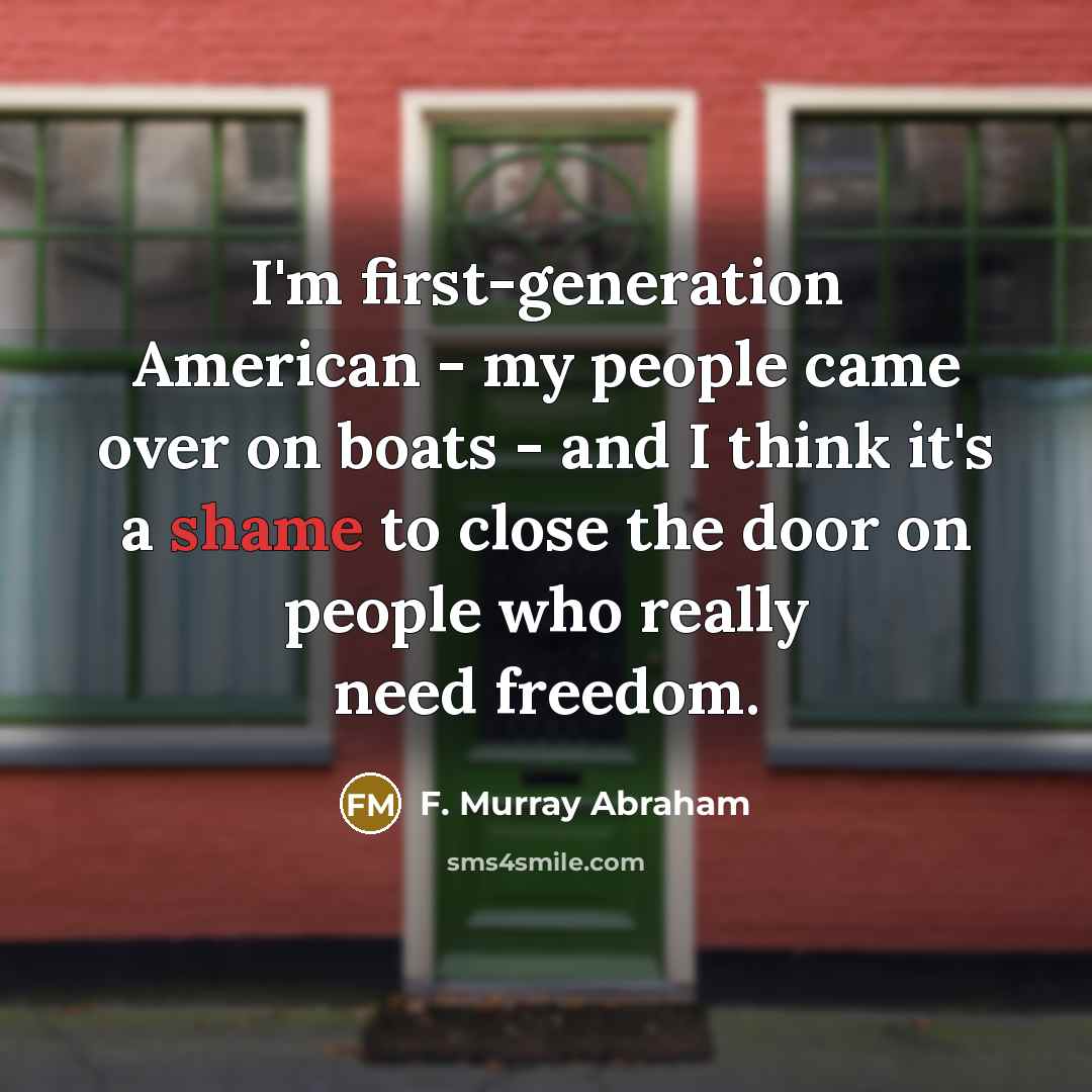 “I'm first-generation American - my people came over on boats…” quote by F. Murray Abraham