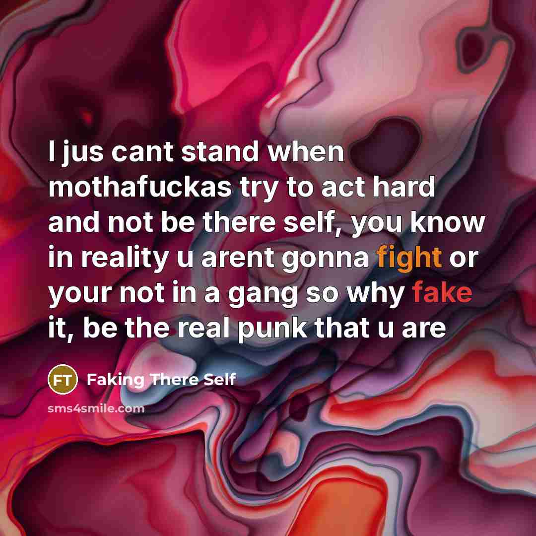 “I jus cant stand when mothafuckas try to act hard and not be there self, you know in reality u arent gonna fight or your not in a gang so why fake it, be the real punk that u are” quote by Faking There Self