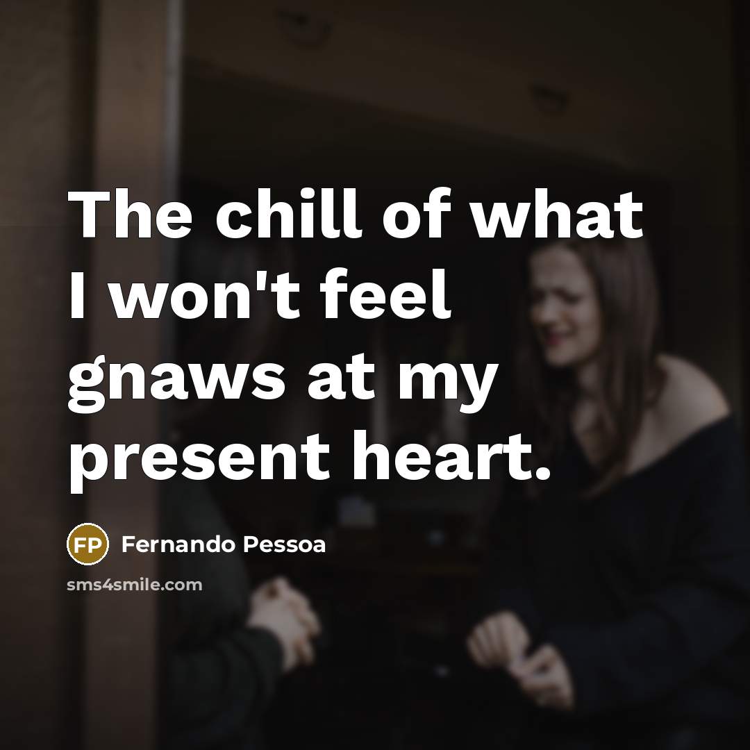 “The chill of what I won't feel gnaws at my…” quote by Fernando Pessoa