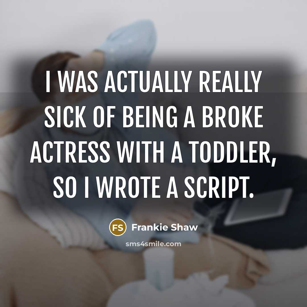 “I was actually really sick of being a broke actress…” quote by Frankie Shaw