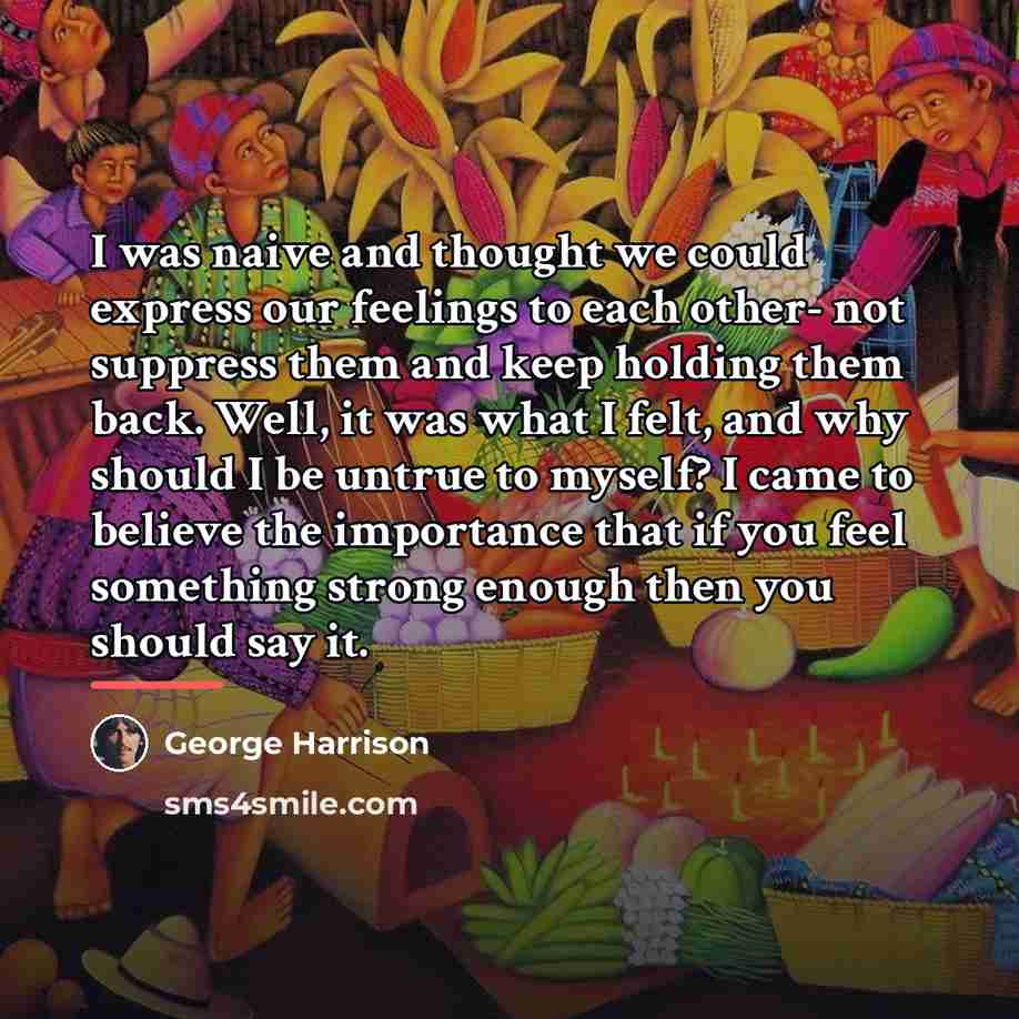 “I was naive and thought we could express our feelings…” quote by George Harrison