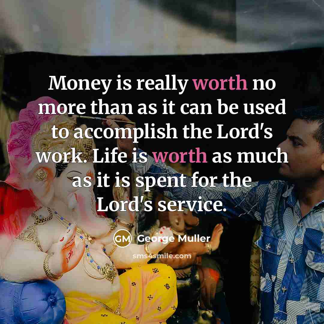 “Money is really worth no more than as it can…” quote by George Muller