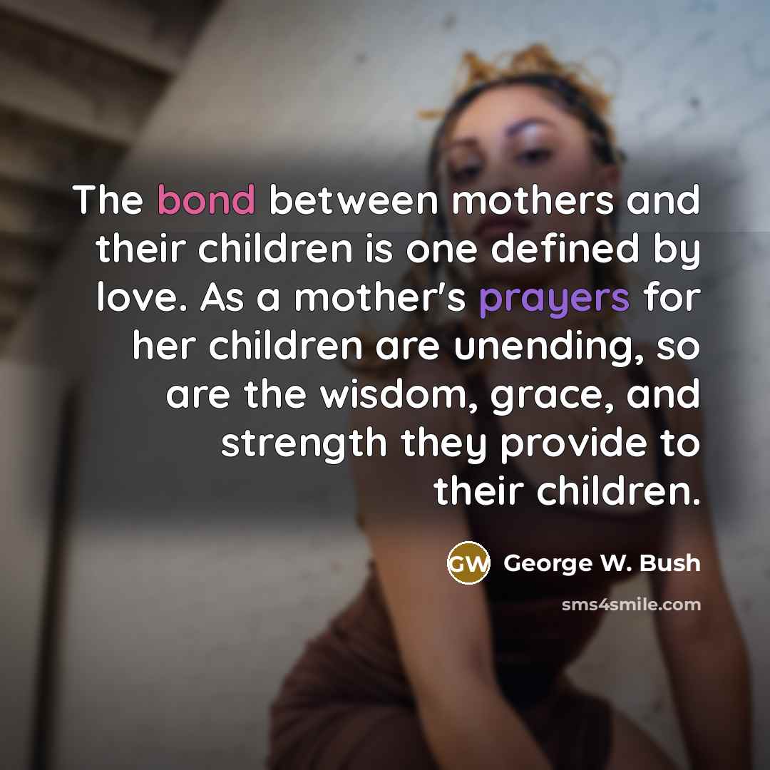 “The bond between mothers and their children is one defined…” quote by George W. Bush