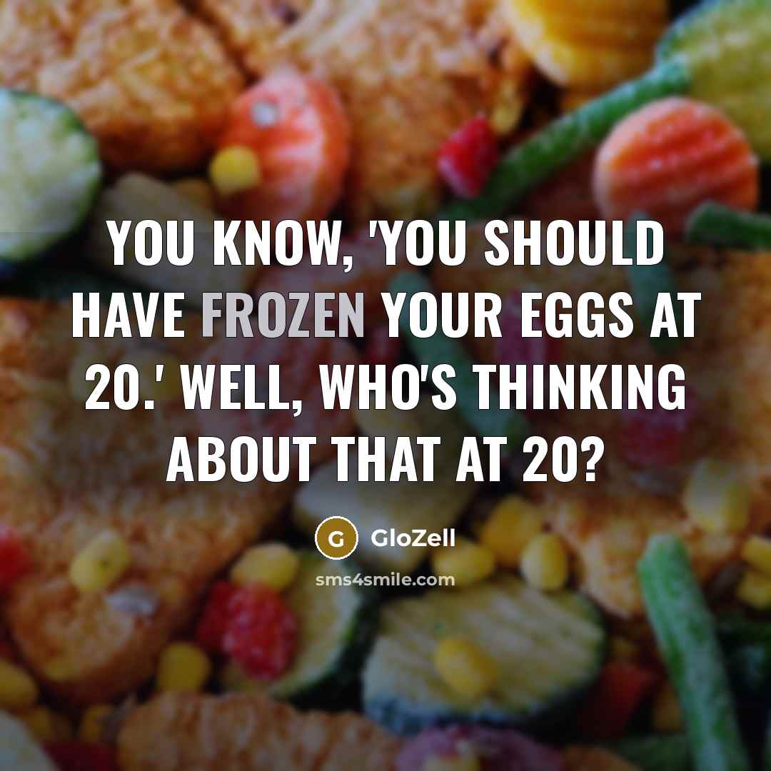 “You know, 'You should have frozen your eggs at 20.'…” quote by GloZell
