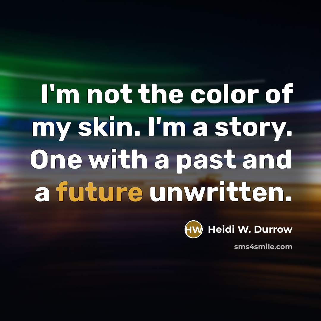 “I'm not the color of my skin. I'm a story.…” quote by Heidi W. Durrow