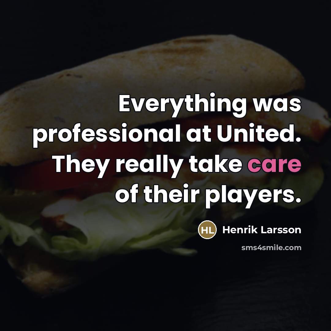 “Everything was professional at United. They really take care of…” quote by Henrik Larsson