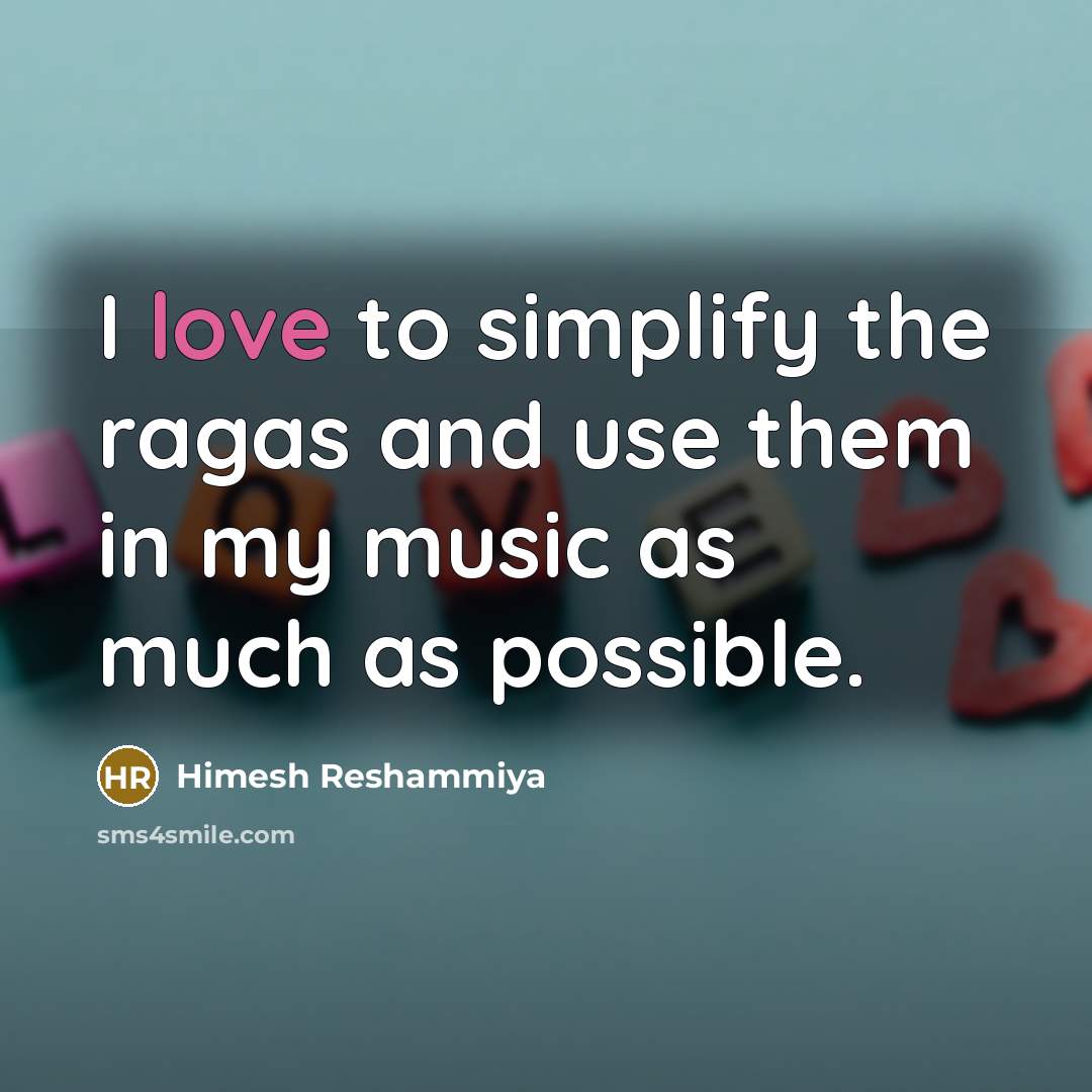 “I love to simplify the ragas and use them in…” quote by Himesh Reshammiya