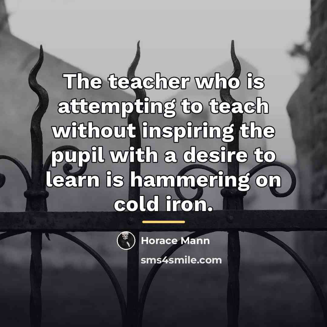 “The teacher who is attempting to teach without inspiring the…” quote by Horace Mann