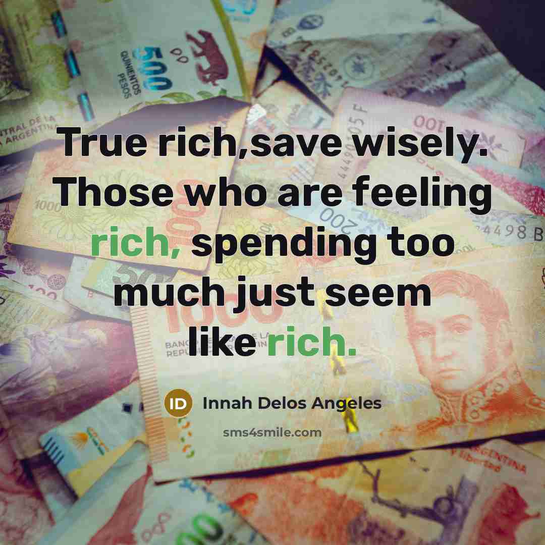“True rich,save wisely. Those who are feeling rich, spending too…” quote by Innah Delos Angeles