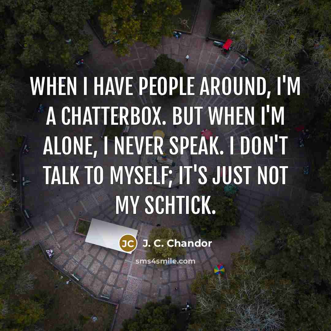 “When I have people around, I'm a chatterbox. But when…” quote by J. C. Chandor