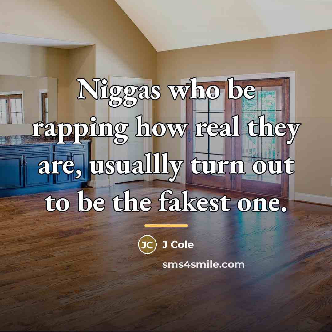 “Niggas who be rapping how real they are, usuallly turn…” quote by J Cole