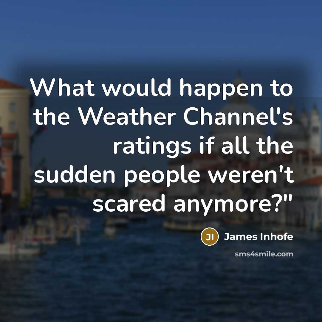 “What would happen to the Weather Channel's ratings if all…” quote by James Inhofe