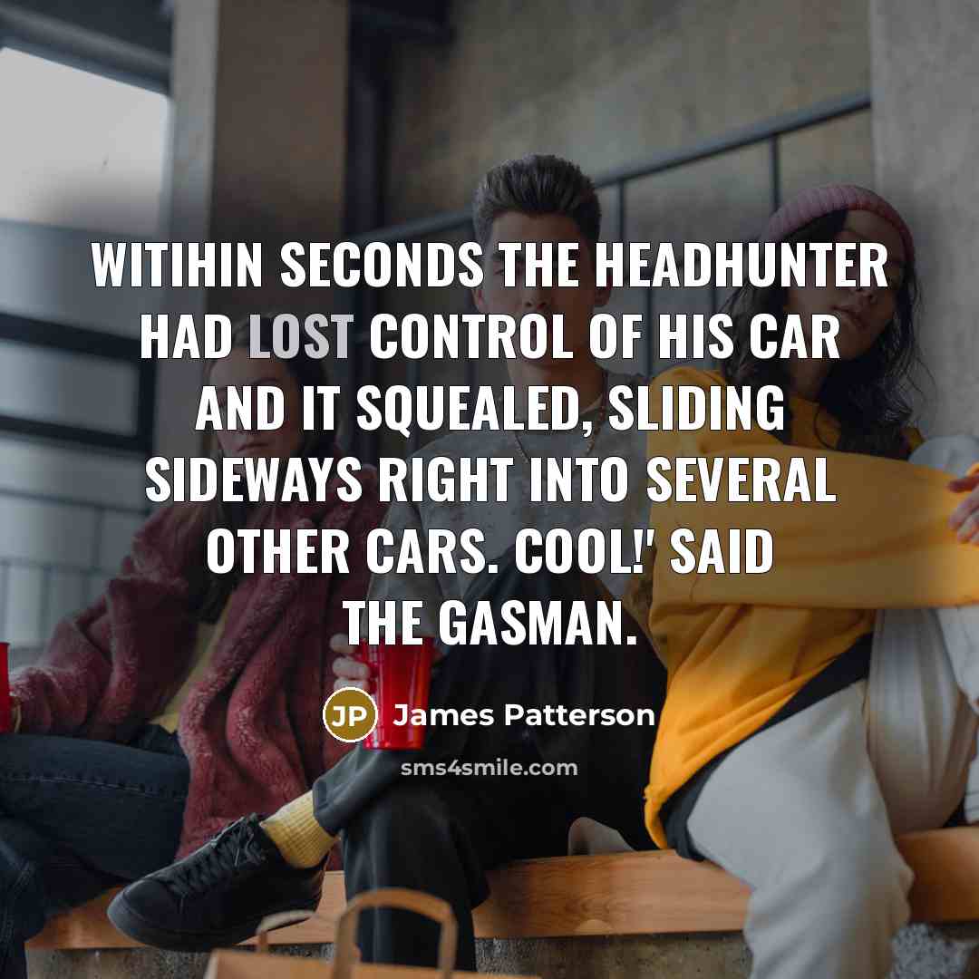 “Witihin seconds the headhunter had lost control of his car…” quote by James Patterson